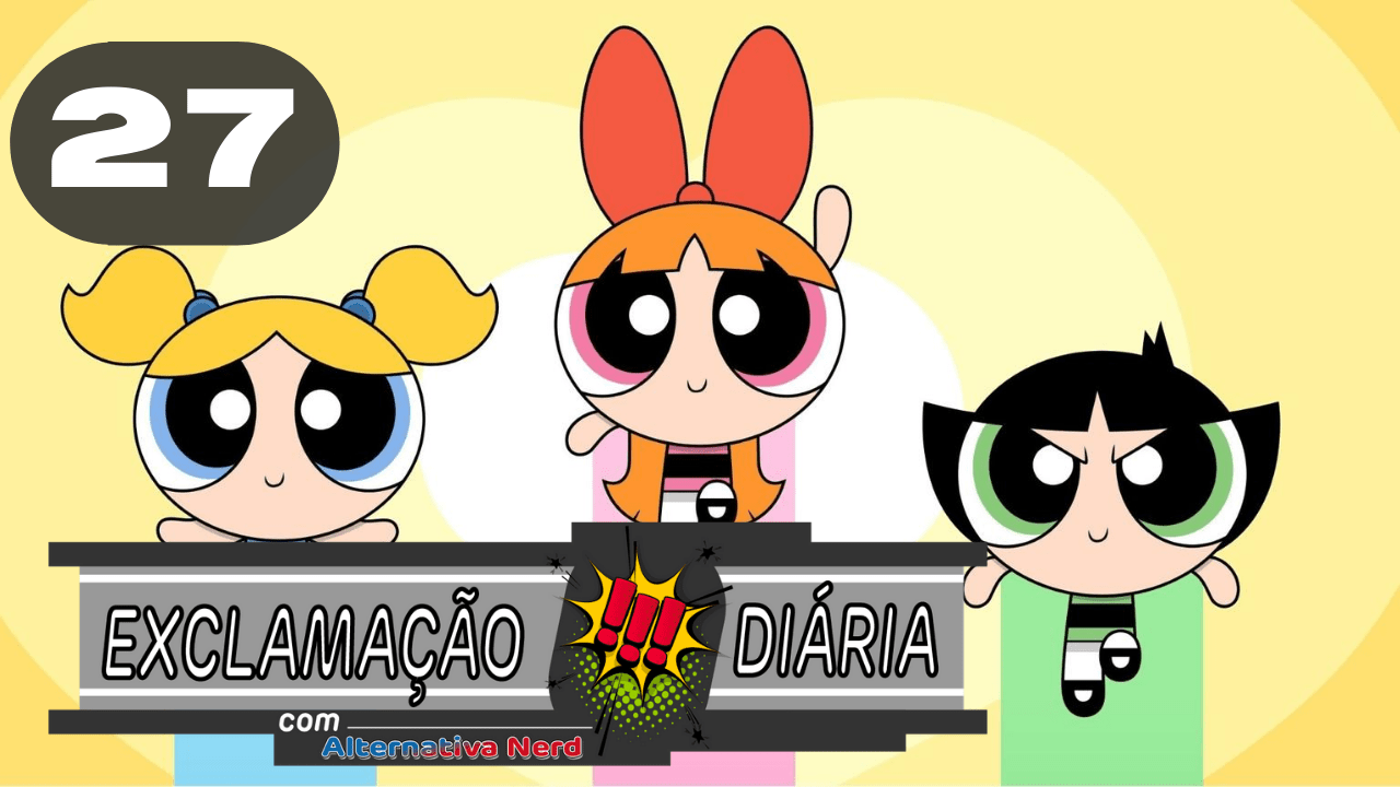 Exclamação Diária 27 | As Meninas Superpoderosas vão virar série Live-Action pela CW!