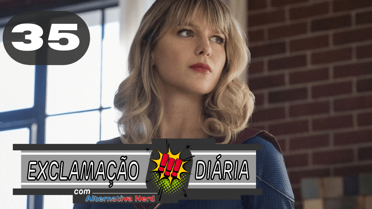 Exclamação Diária 35 | Sexta temporada da série Supergirl será a última!