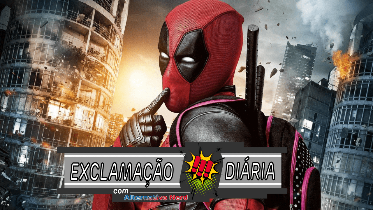 Exclamação Diária | Deadpool faz sua estreia no MCU!