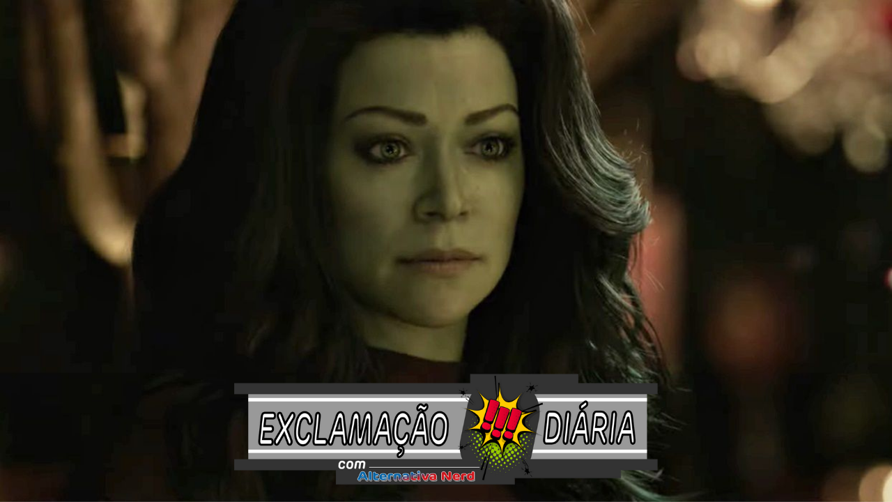 Exclamação Diária | Trailer de Mulher-Hulk e muito CGI!