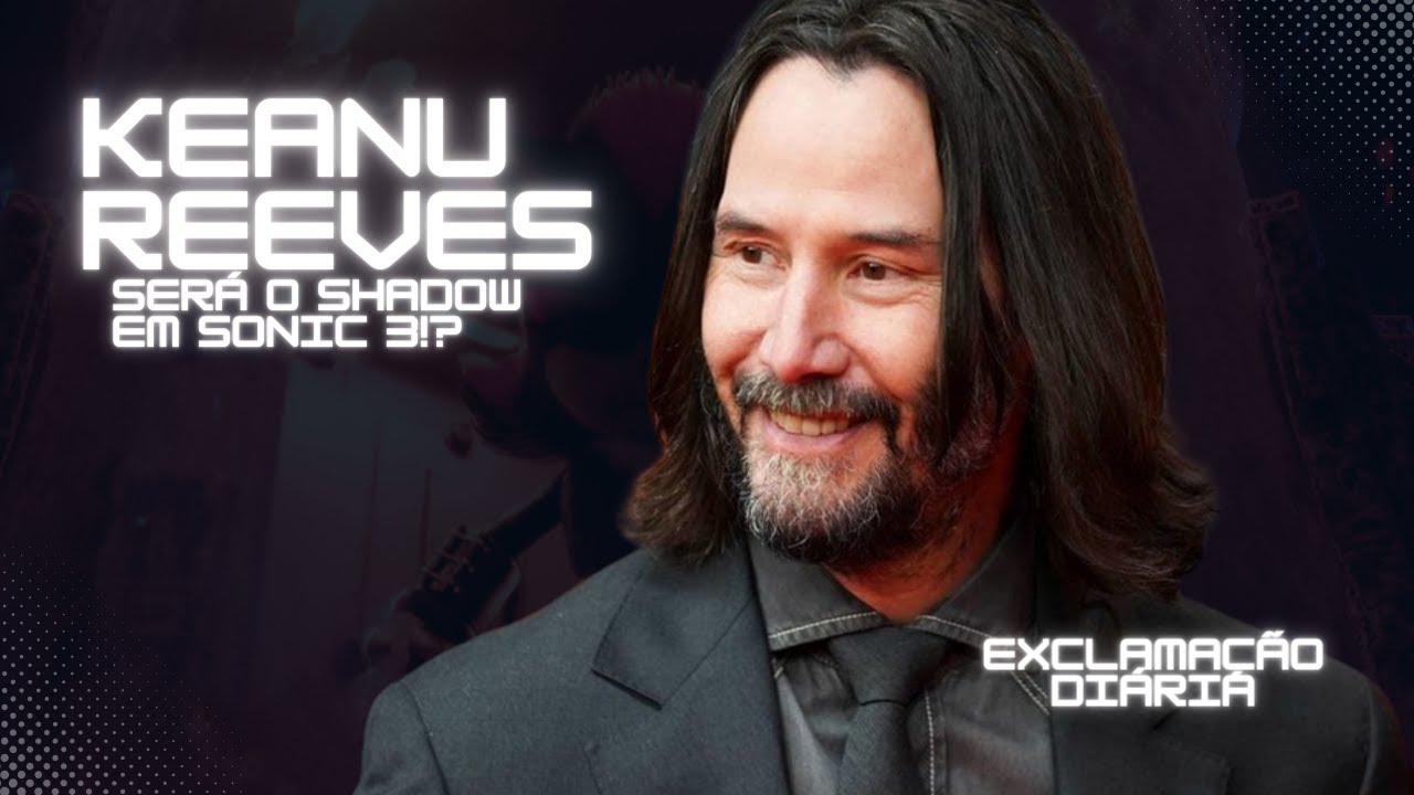 Exclamação Diária | Keanu Reeves será o Shadow em Sonic 3!?