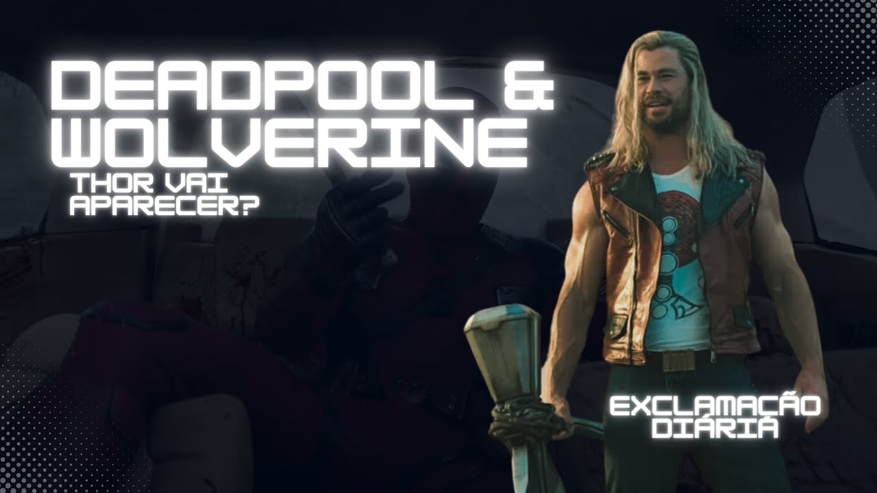 Exclamação Diária | Thor vai aparecer em Deadpool & Wolverine?